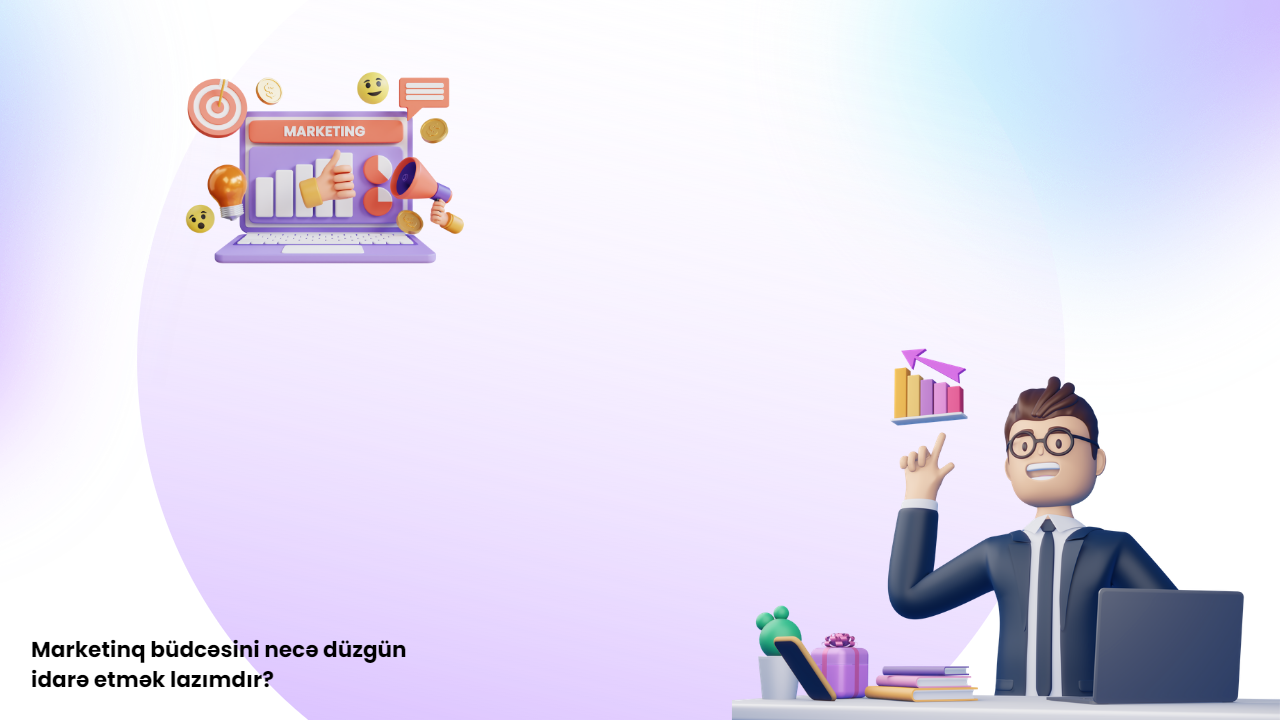 Marketinq büdcəsini necə düzgün idarə etmək lazımdır?