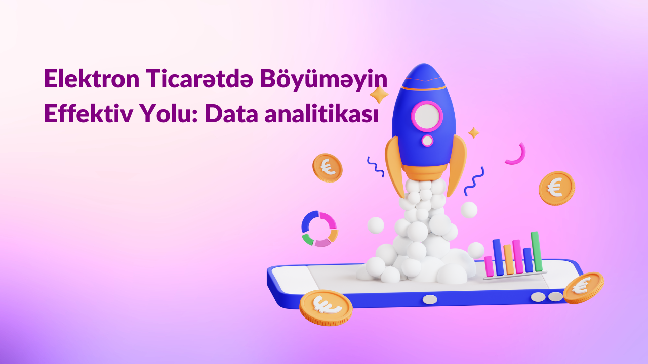 E-ticarətdə böyüməyin effektiv yolu: Data analitikası