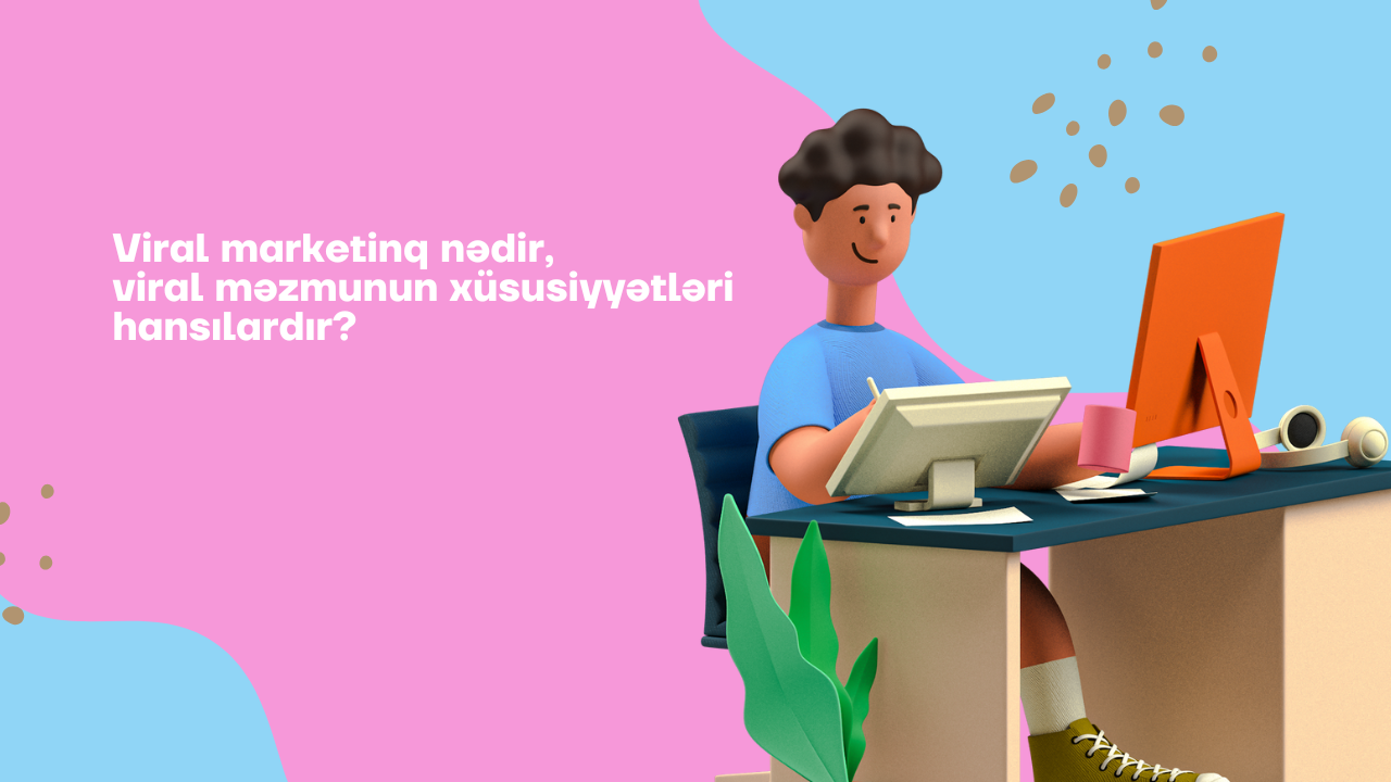 Viral marketinq nədir, viral məzmunun xüsusiyyətləri hansılardır?