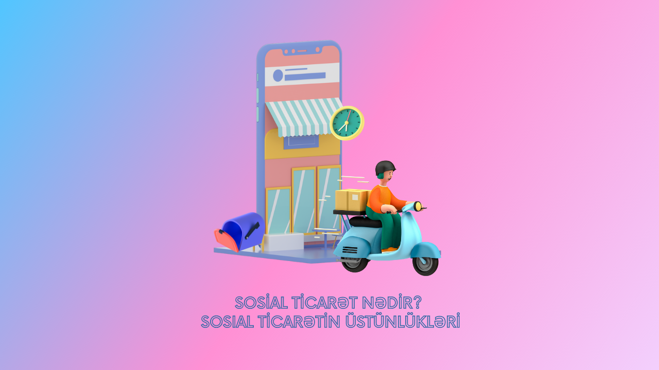 Sosial ticarət nədir? Sosial ticarətin üstünlükləri