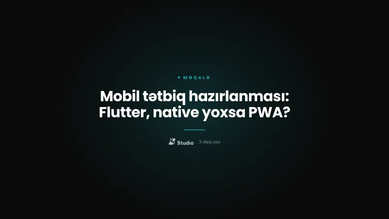 Mobil tətbiq hazırlanması: Flutter, native yoxsa PWA?