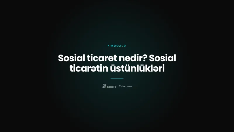 Sosial ticarət nədir? Sosial ticarətin üstünlükləri