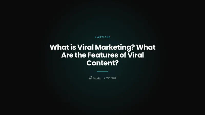 What is Viral Marketing? What Are the Features of Viral Content?